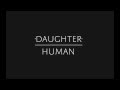 Daughter - "Human" 