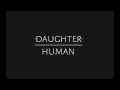Daughter - "Human" 