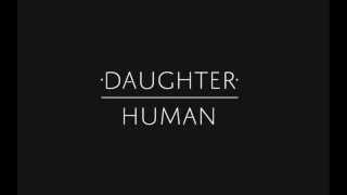 Daughter - &quot;Human&quot;