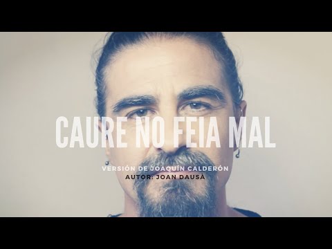 CAURE NO FEIA MAL  (Canción de Joan Dausà versión Joaquín Calderón)
