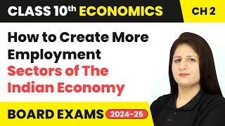 How to Create More Employment - Sectors of The Indian Economy | Class 10 Economics Chapter 2 | CBSE