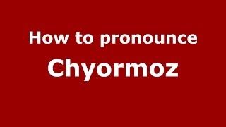 How to pronounce Chyormoz