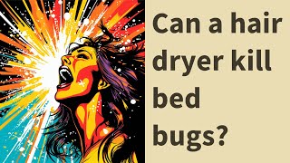 Can a hair dryer kill bed bugs?