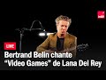 Bertrand Belin Reprend Vidéo Games De Lana Del Rey