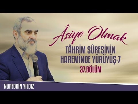 37) Asiye Olmak - Tâhrim Sûresinin Hareminde Yürüyüş 7 - Nureddin Yıldız