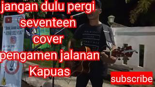 Download lagu Seventeen - jangan dulu pergi || versi pengamen jalanan Kapuas mp3 Download lagu Seventeen - jangan dulu pergi || versi pengamen jalanan Kapuas mp3