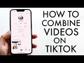 How To Combine Videos On TikTok 2022