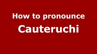 How to pronounce Cauteruchi