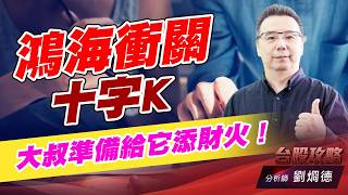 鴻海衝關十字K，大叔準備給它添財火！｜台股攻略｜劉烱德