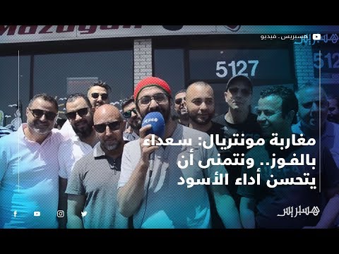 مغاربة مونتريال سعداء بالفوز.. ونتمنى أن يتحسن أداء الأسود في المقابلات القادمة