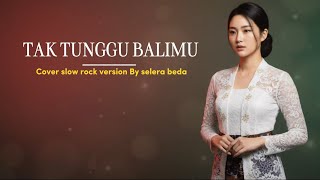 Download lagu Tak tunggu balimu | Cover slow rock version by selera beda mp3