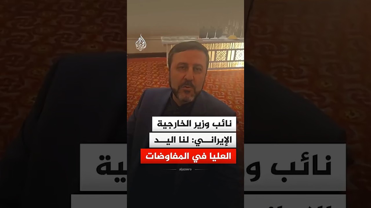 فيديو | نائب وزير الخارجية الإيراني: لنا اليد العليا في المفاوضات
