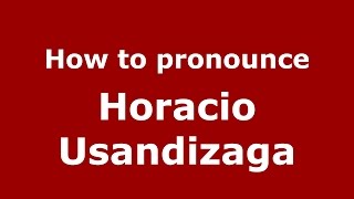 How to pronounce Horacio Usandizaga