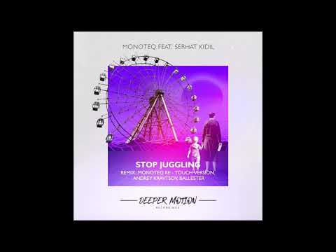 Monoteq feat Serhat Kidil - Stop Juggling (Re - Touch Version)