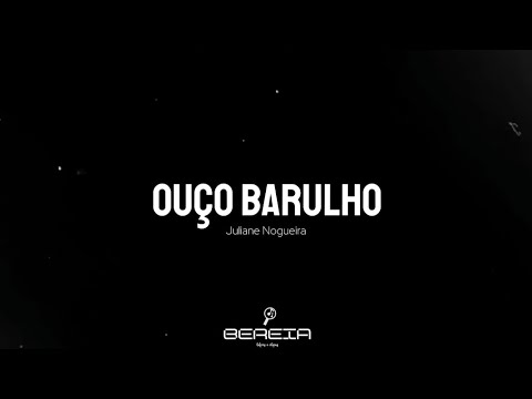 OUÇO BARULHO - JULIANE NOGUEIRA - LETRA COMPLETA - BEREIA LETRAS