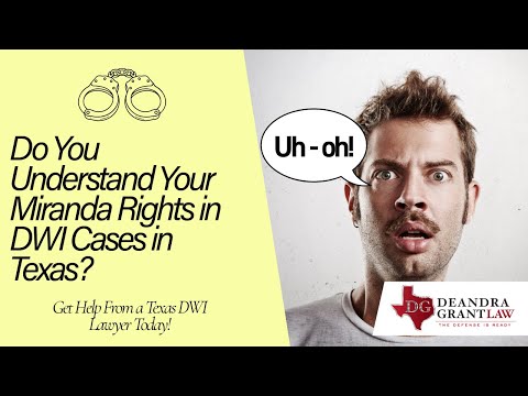Do You Understand Your Miranda Rights in DWI Cases in Texas? Get Help From a Texas DWI Lawyer Today!