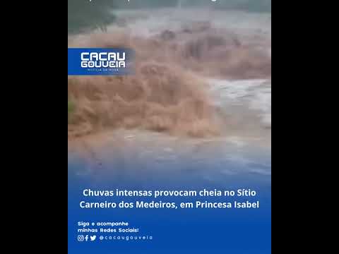 Chuvas intensas provocam cheia no Sítio Carneiro dos Medeiros, em Princesa Isabel!