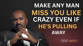 Make Any Man Miss You Like CRAZY (Even If He’s Pulling Away) — Steve Harvey