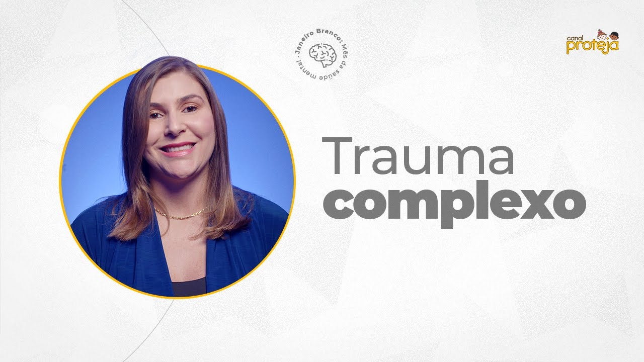 Janeiro Branco: O que é o TRAUMA COMPLEXO?