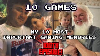 My 10 Most Important Gaming Memories (100th Episode!)