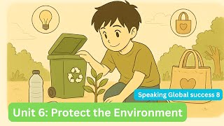 🎥 Unit 6: Protect the Environment – Speaking | Global Success 8