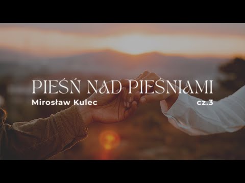 Mirosław Kulec – Pieśń nad pieśniami (cz. 3) – Miłość i czas