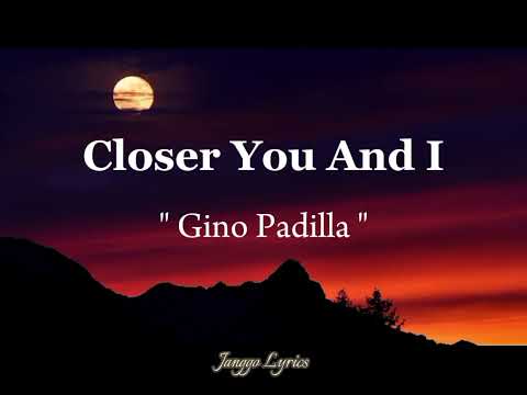 Gino Padilla - Closer You And I ( Lyrics )
