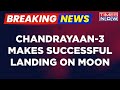 Breaking News Chandrayaan 3 Makes Successful Landing On Moon Claims ISRO English News