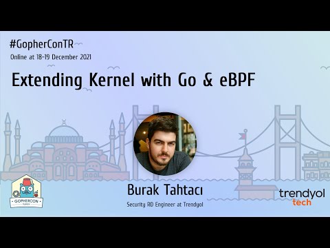 Trendyol Tech - Extending Kernel with Go & eBPF - Burak Tahtacı - GopherConTR 2021