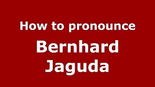 How to pronounce Bernhard Jaguda
