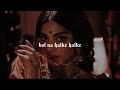 Bol Na Halke Halke Slowed And Reverb