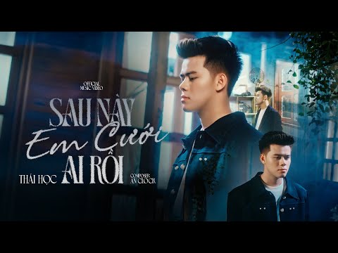 SAU NÀY EM CƯỚI AI RỒI - THÁI HỌC | Official MV | St: AN CLOCK