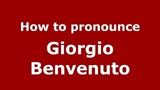 How to pronounce Giorgio Benvenuto