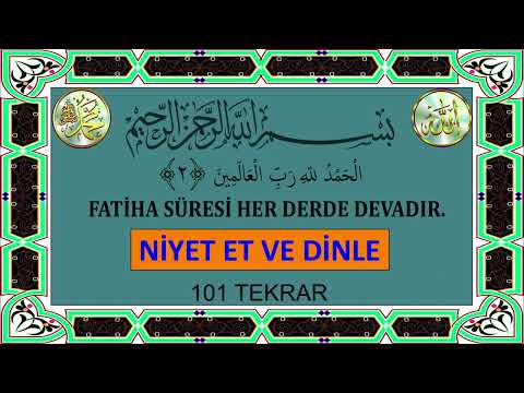 FATİHA SÜRESİ - 101 TEKRAR - FATİHA SÜRESİ HER DERDE DEVADIR - NİYET ET VE DİNLE - سورة الفاتحة