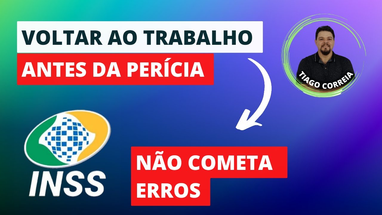 RETORNO AO TRABALHO ANTES DA PERÍCIA DO INSS - REGRAS PARA NÃO ERRAR