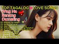 TOP TAGALOG LOVE SONGS WAG NA SANANG DUMATING BEST PLAYLIST HEARTBREAK 99 99 YOU WILL CRY