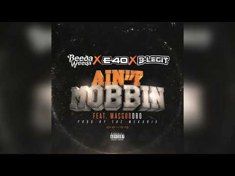Beeda Weeda x E-40 x B-Legit-Ain't Mobbin Ft. MacGod DBo (Prod. By The Mekanix)