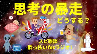 思考の暴走に対処する スピリチュアル雑談  酔っ払いfoxラジオ!宇宙人foxちゃんねる