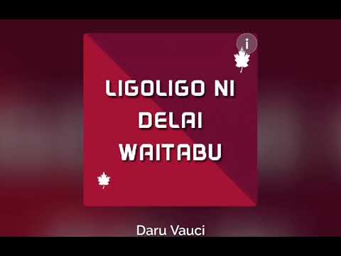 Ligoligo Ni Delai Waitabu- Daru vauci