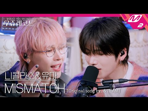 [LIVE] &TEAM 니콜라스&유마 - MISMATCH (원곡: &TEAM) | 우쥬레코드 앤팀 편