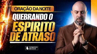 ORAÇÃO DA NOITE 15 DE FEVEREIRO QUEBRANDO E DESFAZENDO O ESPÍRITO DE ATRASO - SALMO 91