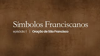 [Símbolos Franciscanos | #01 – Oração de São Francisco]