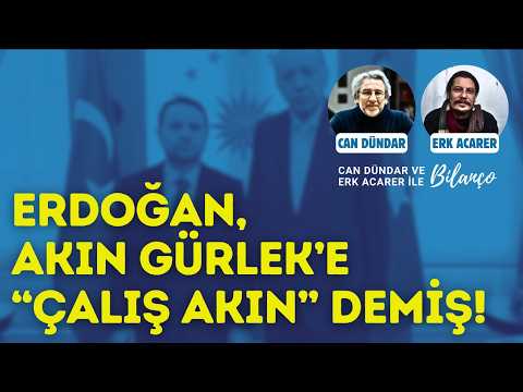 Erdoğan told Akın Gürlek, "Keep working, Akın!" Can Dündar and Erk Acarer reported.