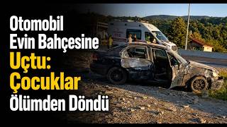 Otomobil Evin Bahçesine Uçtu Çocuklar Ölümden Döndü