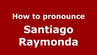 How to pronounce Santiago Raymonda