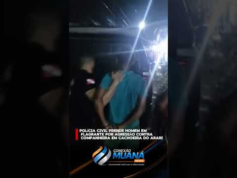 🚨 POLÍCIA CIVIL PRENDE HOMEM EM FLAGRANTE POR AGRESSÃO EM CACHOEIRA DO ARARI