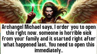 💸 Archangel Michael says, I order you to open this right now. someone is horrible sick from your..