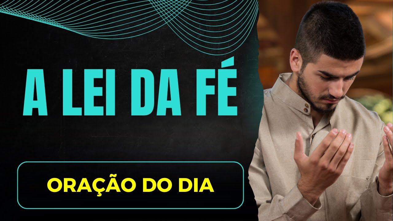 A Lei da Fé: Aprenda Como Aplicá-la e Transforme Sua Oração!