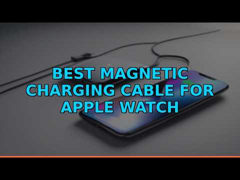 Best Magnetic Charging Cable for Apple Watch