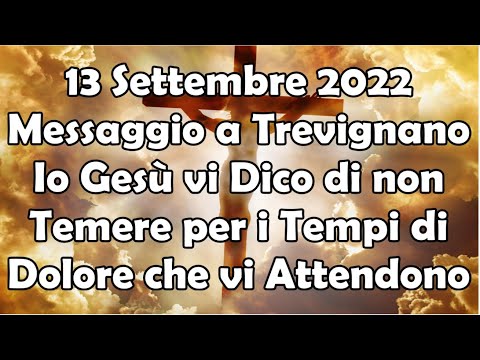 13/09/22 Messaggio a Trevignano: Io Gesù vi Dico di non Temere per Tempi di Dolore che vi Attendono